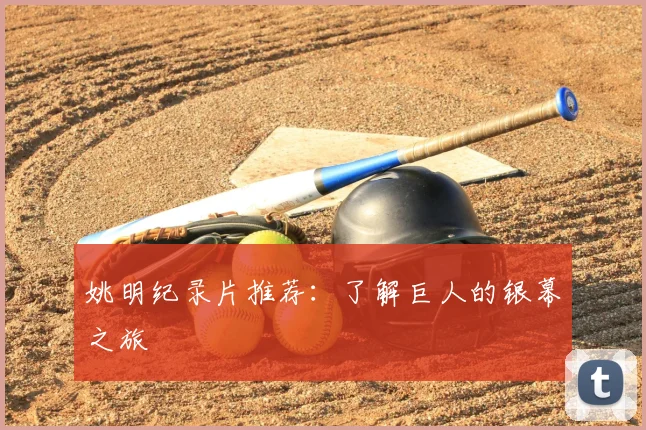 姚明纪录片推荐:了解巨人的银幕之旅