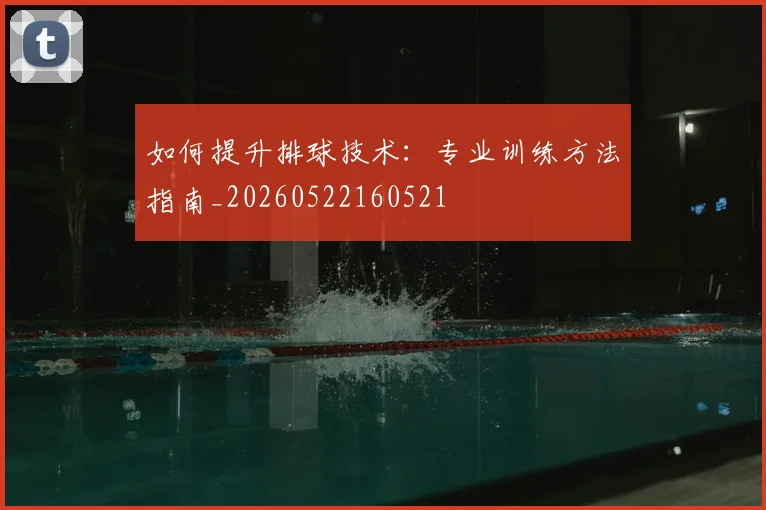 如何提升排球技术：专业训练方法指南_20260522160521